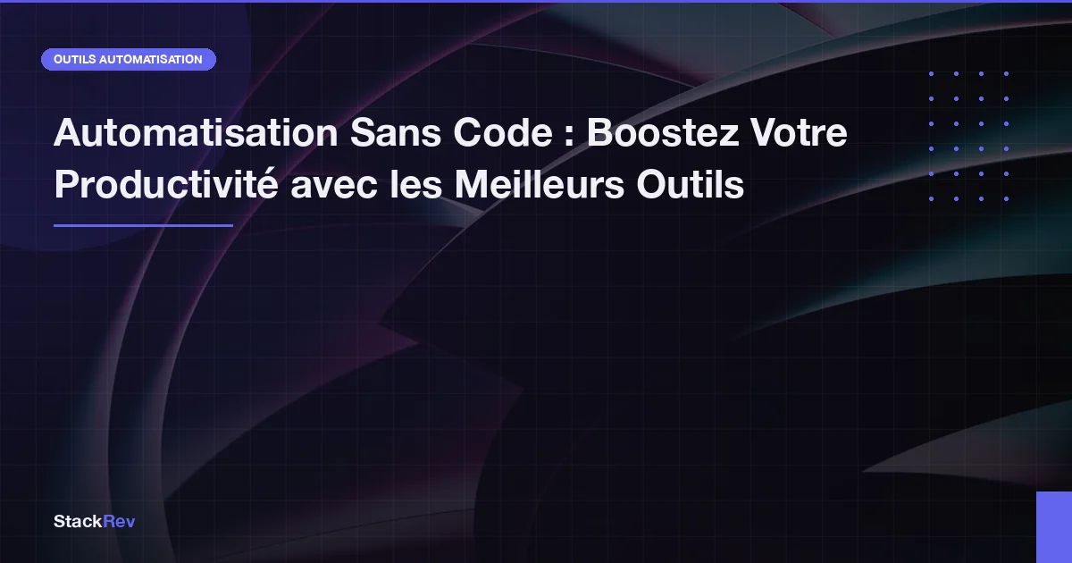 Automatisation Sans Code : Boostez Votre Productivité avec les Meilleurs Outils